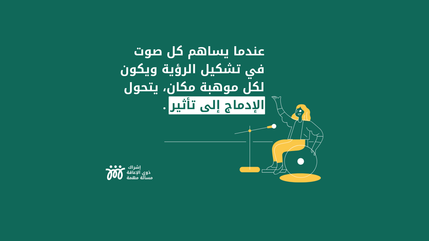 صورة تحتوي على رسم لسيدة على كرسي متحرك، مع اقتباس: عندما يساهم كل صوت في تشكيل الرؤية ويكون لكل موهبة مكان، يتحول الإدماج إلى تأثير.